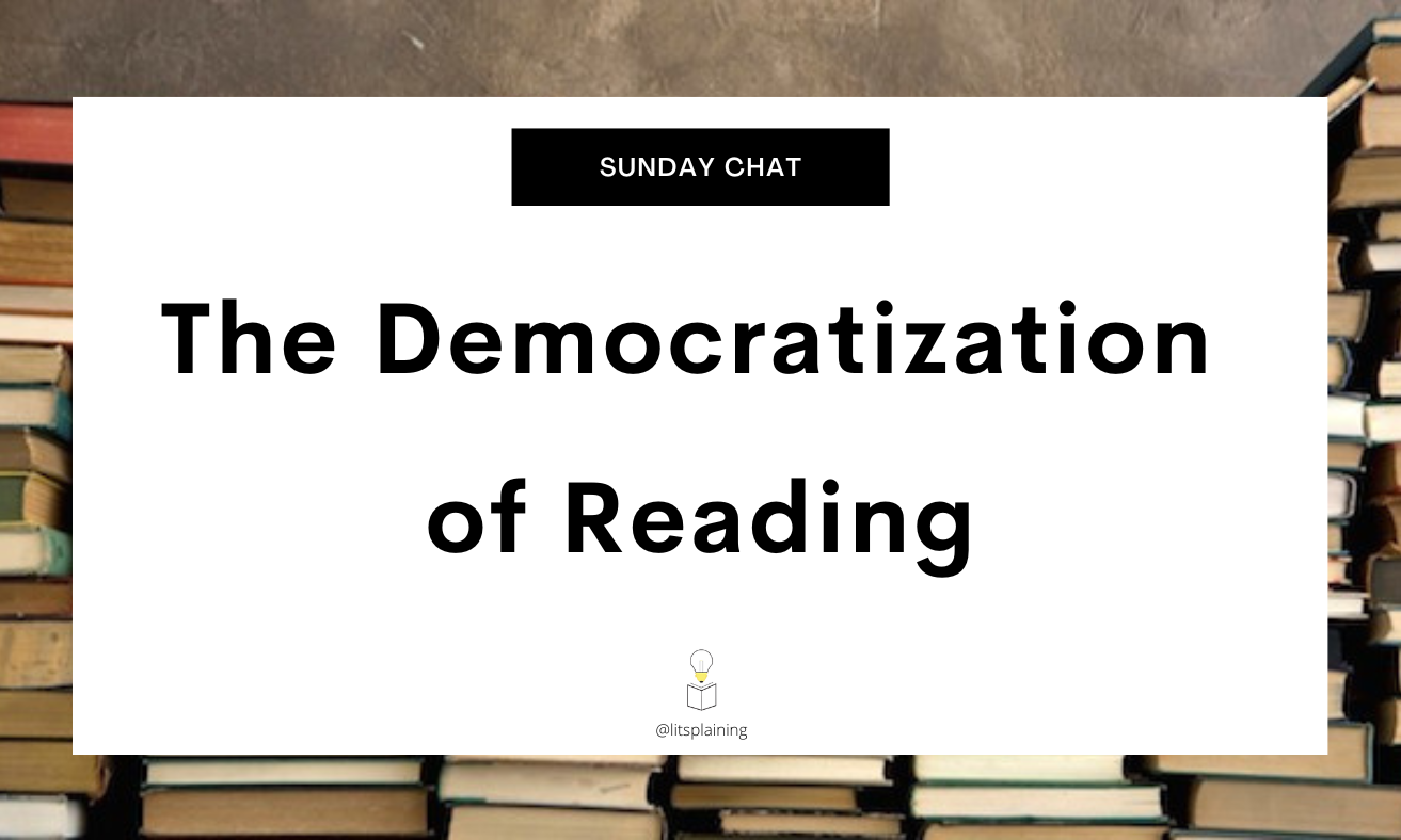 Banner Title: Sunday Chat

Post Title: The Democratization of Reading

@litsplaining