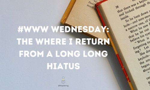 Banner with two open faced books and a grey backgrounds.

The Heading on the banner reads: #WWW Wednesday: The Where I Return From A Long Long Hiatus